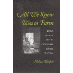 All We Knew Was to Farm: Rural Women in the Upcountry South, 1919-1941