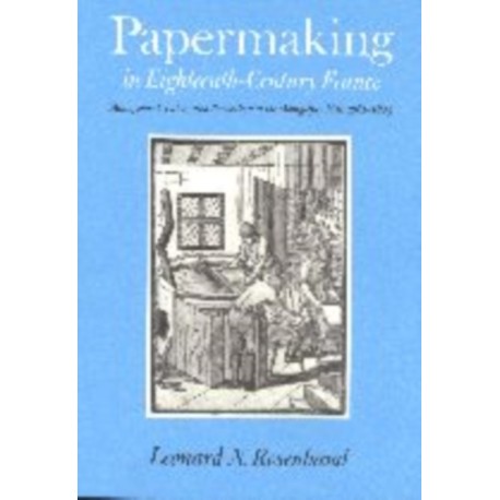 Papermaking in Eighteenth-Century France: Management, Labor, and Revolution at the Montgolfier Mill, 1761-1805