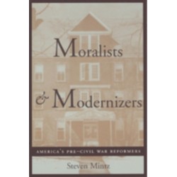 Moralists and Modernizers: America's Pre-Civil War Reformers