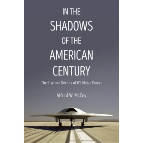 In The Shadows Of The American Century: The Rise and Decline of US Global Power