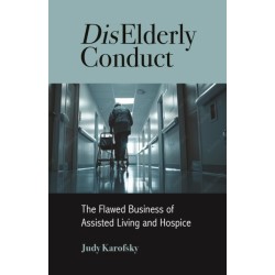 DisElderly Conduct: The Flawed Business of Assisted Living and Hospice