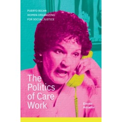 The Politics of Care Work: Puerto Rican Women Organizing for Social Justice