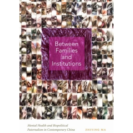 Between Families and Institutions: Mental Health and Biopolitical Paternalism in Contemporary China