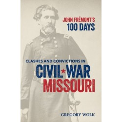 John Fremont’s 100 Days: Clashes and Convictions in Civil War Missouri