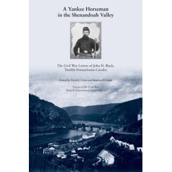A Yankee Horseman in the Shenandoah Valley: The Civil War Letters of John H. Black, Twelfth Pennsylvania Cavalry