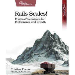 Rails Scales!: Practical Techniques for Performance and Growth