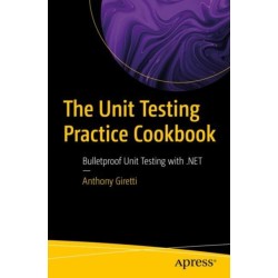 The Unit Testing Practice Cookbook: Bulletproof Unit Testing with .NET