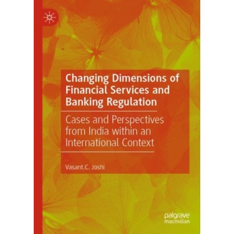 Changing Dimensions of Financial Services and Banking Regulation: Cases and Perspectives from India within an International Context