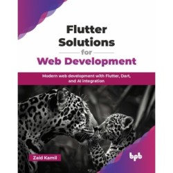 Flutter Solutions for Web Development: Modern web development with Flutter, Dart, and AI integration