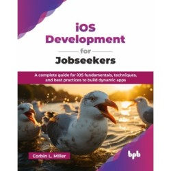 iOS Development for Jobseekers: A complete guide for iOS fundamentals, techniques, and best practices to build dynamic apps