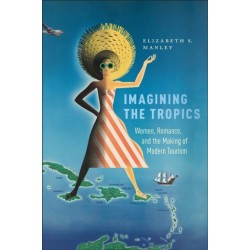 Imagining the Tropics: Women, Romance, and the Making of Modern Tourism