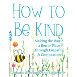 How to Be Kind: Making the World a Better Place Through Empathy and Compassion