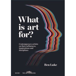 What is art for?: Contemporary artists on their influences, inspirations and disciplines
