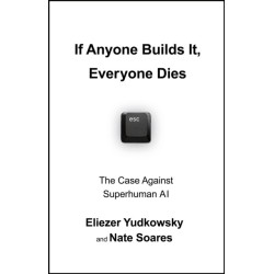 If Anyone Builds It, Everyone Dies: The Case Against Superintelligent AI