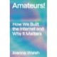 Amateurs!: How We Built Internet Culture and Why it Matters