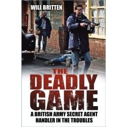 The Deadly Game: A British Army Secret Agent Handler in the Troubles