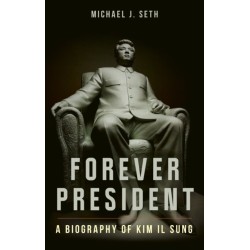 Forever President: A Biography of Kim Il Sung
