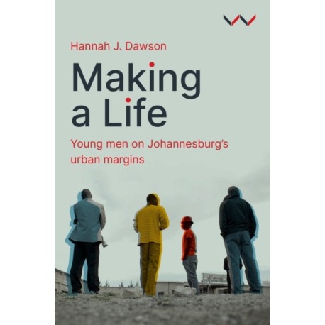 Making a Life: Young Men on Johannesburg's Urban Margins