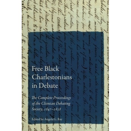 Free Black Charlestonians in Debate: The Complete Proceedings of the Clionian Debating Society, 1847–1858