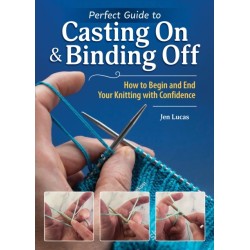 Perfect Guide to Casting On & Binding Off: How to Begin and End Your Knitting with Confidence