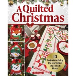 A Quilted Christmas: 16 Projects to Bring the Warmth of the Season Home