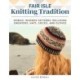 Fair Isle Knitting Tradition: Shetland Heritage Patterns for Stunning Sweaters, Hats, Socks, and Gloves