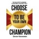 Choose to Be Your Own Champion: The Six-Step Playbook to Becoming Your Best Self