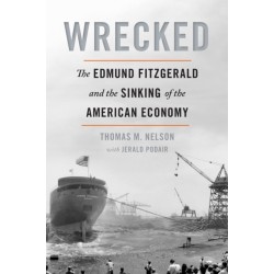 Wrecked: The Edmund Fitzgerald and the Sinking of the American Economy