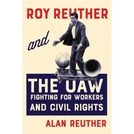 Roy Reuther and the UAW: Fighting for Workers and Civil Rights