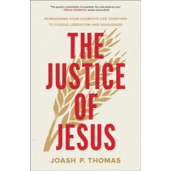 The Justice of Jesus: Reimagining Your Church's Life Together to Pursue Liberation and Wholeness