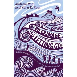 A Pilgrimage into Letting Go: Helping Parents and Pastors Embrace the Uncontrollable