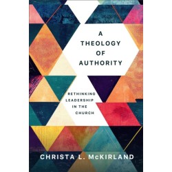A Theology of Authority: Rethinking Leadership in the Church