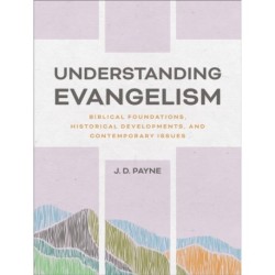 Understanding Evangelism: Biblical Foundations, Historical Developments, and Contemporary Issues