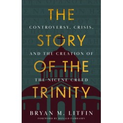 The Story of the Trinity: Controversy, Crisis, and the Creation of the Nicene Creed
