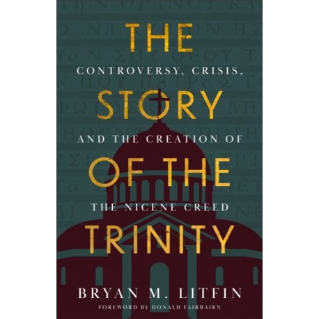 The Story of the Trinity: Controversy, Crisis, and the Creation of the Nicene Creed