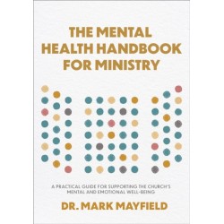 The Mental Health Handbook for Ministry: A Practical Guide for Supporting the Church's Mental and Emotional Well-Being