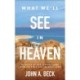 What We'll See in Heaven: Glimpses of Our Eternal Home from the Bible and the Holy Land