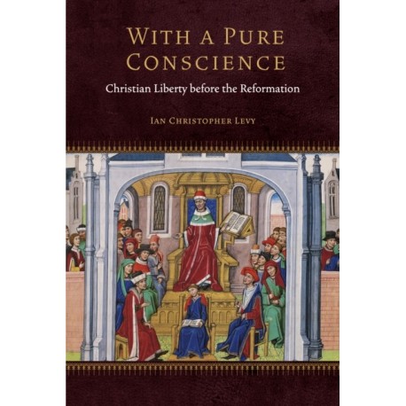 With a Pure Conscience: Christian Liberty Before the Reformation
