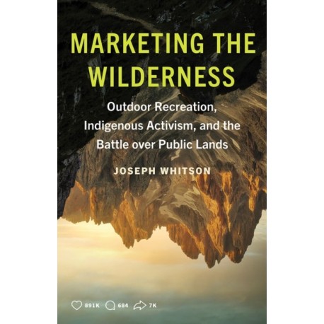 Marketing the Wilderness: Outdoor Recreation, Indigenous Activism, and the Battle Over Public Lands