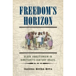 Freedom's Horizon: Black Abolitionism in Nineteenth-Century Brazil