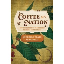 Coffee Nation: How One Commodity Transformed the Early United States