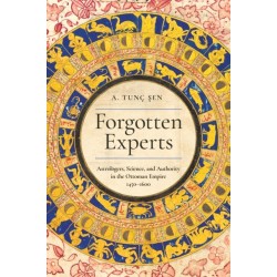 Forgotten Experts: Astrologers, Science, and Authority in the Ottoman Empire, 1450–1600