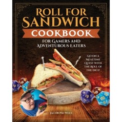 Roll for Sandwich® Cookbook for Gaming Enthusiasts and Adventurous Eaters: Go on a Mealtime Quest with the Roll of the Dice!