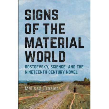 Signs of the Material World: Dostoevsky, Science, and the Nineteenth-Century Novel