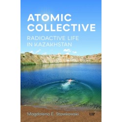 Atomic Collective: Radioactive Life in Kazakhstan