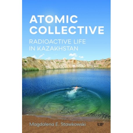 Atomic Collective: Radioactive Life in Kazakhstan