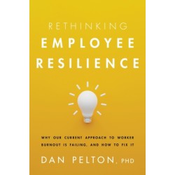 Rethinking Employee Resilience: Why Our Current Approach to Worker Burnout Is Failing, and How to Fix It