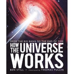 How the Universe Works: From the Big Bang to the End of Time