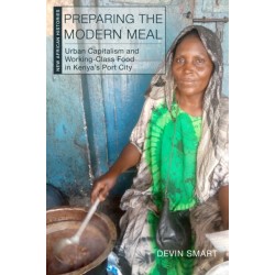 Preparing the Modern Meal: Urban Capitalism and Working-Class Food in Kenya's Port City