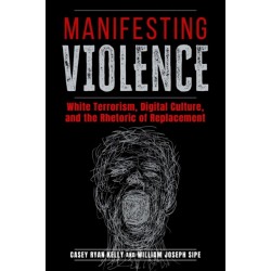Manifesting Violence: White Terrorism, Digital Culture, and the Rhetoric of Replacement